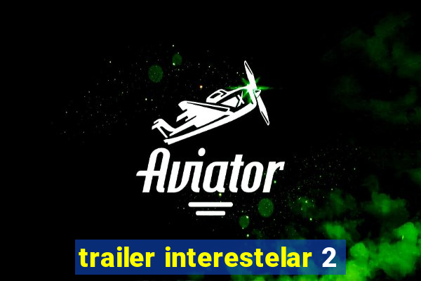 trailer interestelar 2